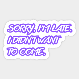 Sorry, I'm late. I didn't want to come. (violet neon) Sticker